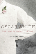 Oscar Wilde: The Unrepentant Years