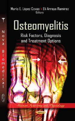 Osteomyelitis: Risk Factors, Diagnosis & Treatment Options - Covas, Mario E L�pez (Editor), and Ram�rez, El� Arroyo (Editor)