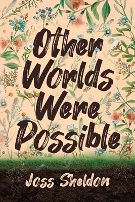 Other Worlds Were Possible - Sheldon, Joss