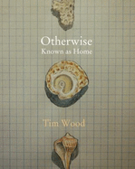 Otherwise Known as Home - Wood, Tim