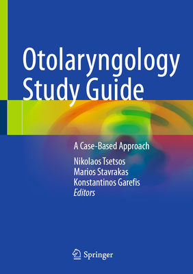 Otolaryngology Study Guide: A Case-Based Approach - Tsetsos, Nikolaos (Editor), and Stavrakas, Marios (Editor), and Garefis, Konstantinos (Editor)