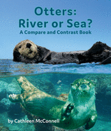 Otters: River or Sea?: A Compare and Contrast Book