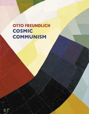 Otto Freundlich: Cosmic Communism - Friedrich, Julia (Editor)