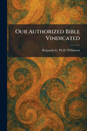 Our authorized Bible vindicated