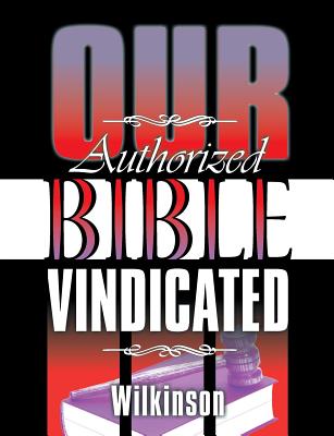 Our Authorized Bible Vindicated - Wilkinson, Benjamin George