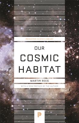 Our Cosmic Habitat: New Edition - Rees, Martin, Lord (Preface by)