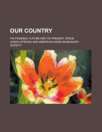 Our Country: Its Possible Future and Its Present Crisis