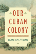 Our Cuban Colony: A Study in Sugar