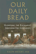 Our Daily Bread: Glimpsing the Eucharist Through the Centuries
