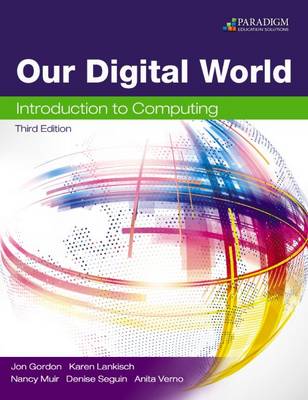 Our Digital World: Introduction to Computing: Text - Gordon, Jon, and Lankisch, Karen, and Muir, Nancy