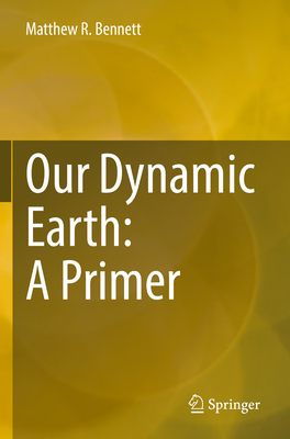 Our Dynamic Earth: A Primer - Bennett, Matthew R.