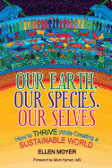Our Earth, Our Species, Our Selves: How to Thrive While Creating a Sustainable World