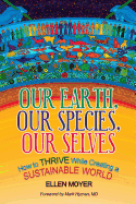 Our Earth, Our Species, Our Selves: How to Thrive While Creating a Sustainable World