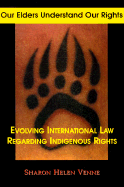 Our Elders Understand Our Rights: Evolving International Law Regarding Indigenous Peoples