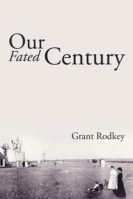 Our Fated Century - Rodkey, Grant