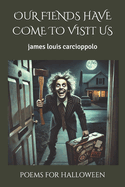 Our Fiends Have Come to Visit Us: Poems for Halloween
