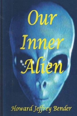 Our Inner Alien - Bender, Howard Jeffrey