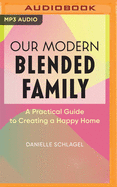 Our Modern Blended Family: A Practical Guide to Creating a Happy Home