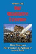 Our Qualitative Existence: Three Essays on Key Inserts in the Writings of Joseph Smith Volume 1