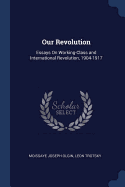 Our Revolution: Essays on Working-Class and International Revolution, 1904-1917