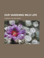 Our Vanishing Wild Life