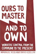 Ours to Master and to Own Workers' Control from the Commune to the Present