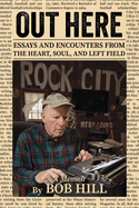 Out Here: Essays And Encounters From The Heart, Soul, And Left Field