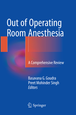 Out of Operating Room Anesthesia: A Comprehensive Review - Goudra, Basavana G (Editor), and Singh, Preet Mohinder (Editor)