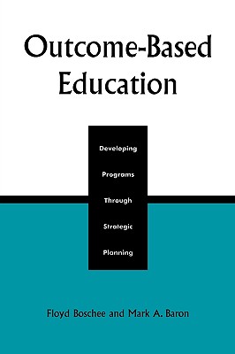 Outcome-Based Education: Developing Programs Through Strategic Planning - Boschee, Floyd, Dr., and Baron, Mark A
