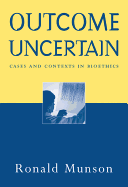 Outcome Uncertain: Cases and Contexts in Bioethics