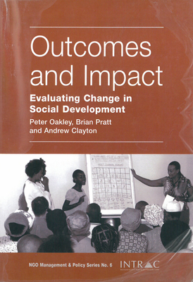Outcomes and Impact: Understanding Social Development - Oakley, Peter, and Pratt, Brian, and Clayton, Andrew