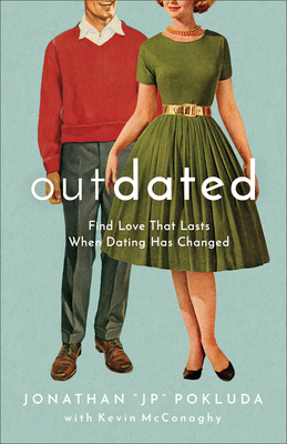 Outdated: Find Love That Lasts When Dating Has Changed - Pokluda, Jonathan Jp, and McConaghy, Kevin