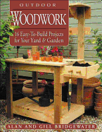 Outdoor Woodwork: 16 Easy-To-Build Projects for Your Yard & Garden