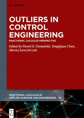 Outliers in Control Engineering: Fractional Calculus Perspective - Domanski, Pawel D. (Editor), and Chen, YangQuan (Editor), and Lawrynczuk, Maciej (Editor)