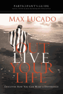 Outlive Your Life Bible Study Participant's Guide: Discover How You Can Make a Difference