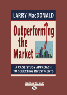 Outperforming the Market: A Case Study Approach to Selecting Investments