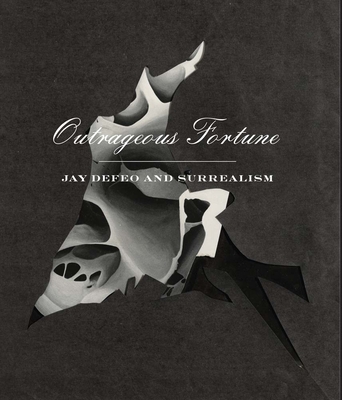 Outrageous Fortune: Jay Defeo and Surrealism - Defeo, Jay (Contributions by), and Lozano, Cassandra (Editor), and Choe, Kevin (Editor)