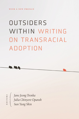 Outsiders Within: Writing on Transracial Adoption - Trenka, Jane Jeong (Editor), and Oparah, Julia Chinyere (Editor), and Shin, Sun Yung (Editor)
