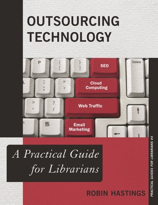 Outsourcing Technology: A Practical Guide for Librarians - Hastings, Robin