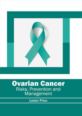 Ovarian Cancer: Risks, Prevention and Management - Price, Lester (Editor)