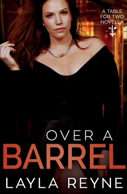 Over a Barrel: A Table for Two Novella - Reyne, Layla