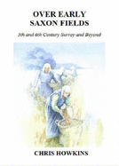 Over Early Saxon Fields: 5th and 6th Century Surrey and Beyond