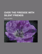 Over the Fireside with Silent Friends