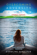 Overcoming Adversity: How Energy Tapping Transforms Your Life's Worst Experiences