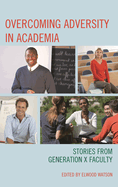 Overcoming Adversity in Academia: Stories from Generation X Faculty
