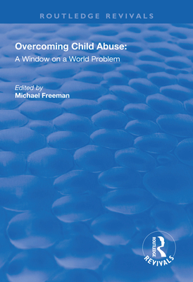 Overcoming Child Abuse: A Window on a World Problem - Freeman, Michael (Editor)