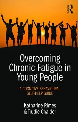 Overcoming Chronic Fatigue in Young People: A cognitive-behavioural self-help guide - Rimes, Katharine, and Chalder, Trudie