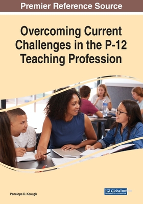 Overcoming Current Challenges in the P-12 Teaching Profession - Keough, Penelope D. (Editor)