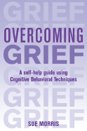 Overcoming Grief: A Self-Help Guide Using Cognitive Behavioral Techniques