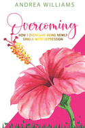 Overcoming: How I Overcame Being Newly Single With Depression